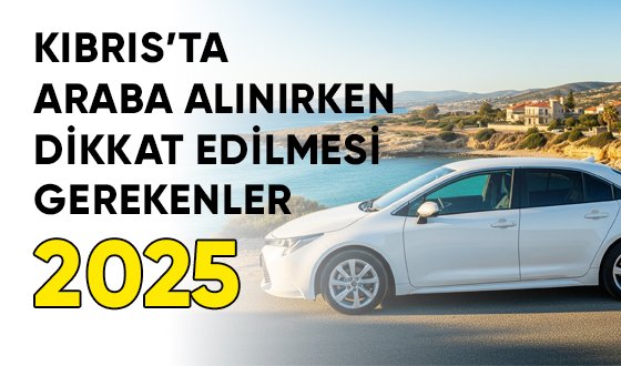 Kıbrıs'ta Araba Alırken Dikkat Edilmesi Gerekenler: Kapsamlı Rehber - 2025 - biarabacik.com